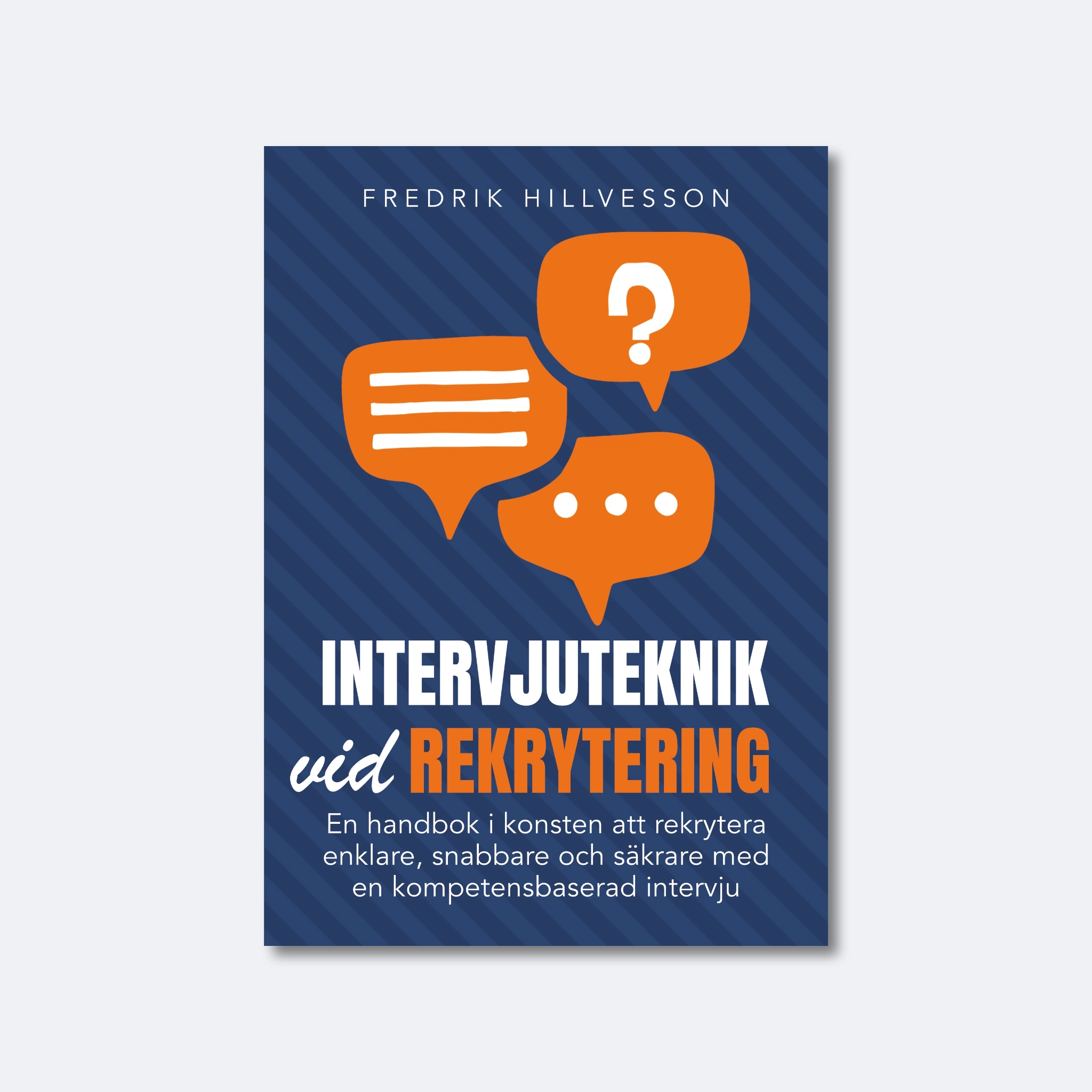 Intervjuteknik vid rekrytering: En handbok i konsten att rekrytera enklare, snabbare och säkrare med en kompetensbaserad intervju